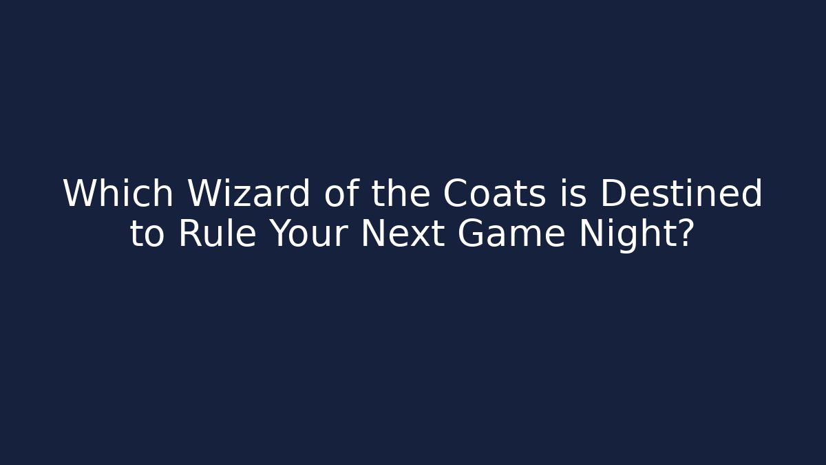 Which Wizard of the Coats is Destined to Rule Your Next Game Night?