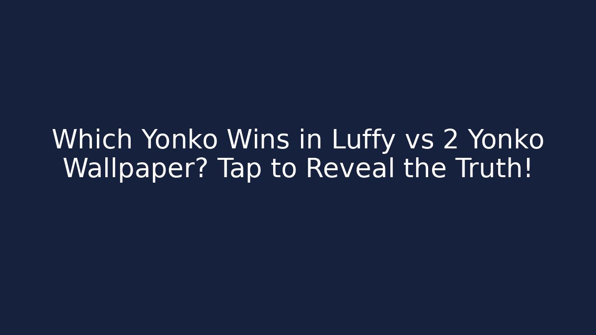 Which Yonko Wins in Luffy vs 2 Yonko Wallpaper? Tap to Reveal the Truth!