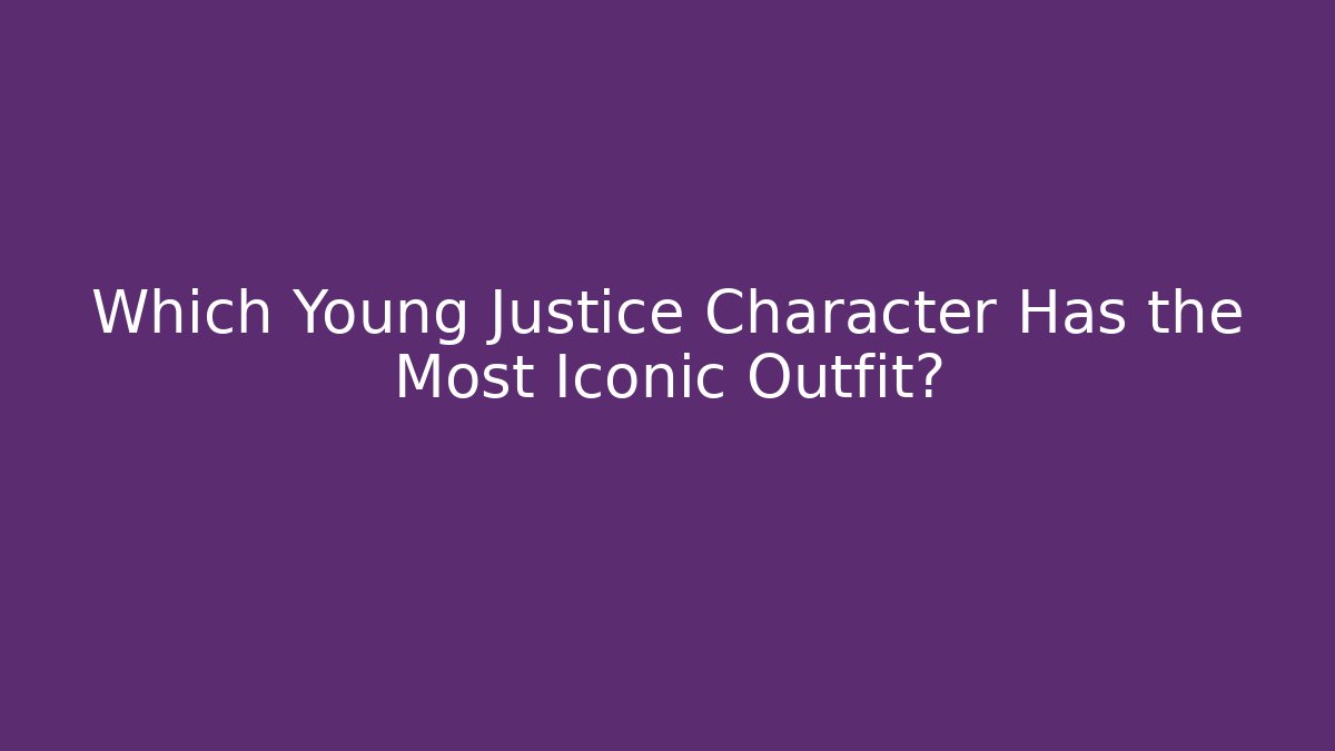 Which Young Justice Character Has the Most Iconic Outfit? - Felix Cat Insurance