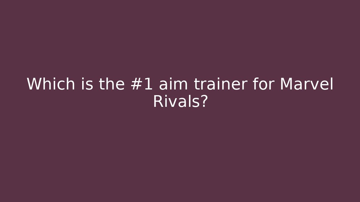 Which is the #1 aim trainer for Marvel Rivals?