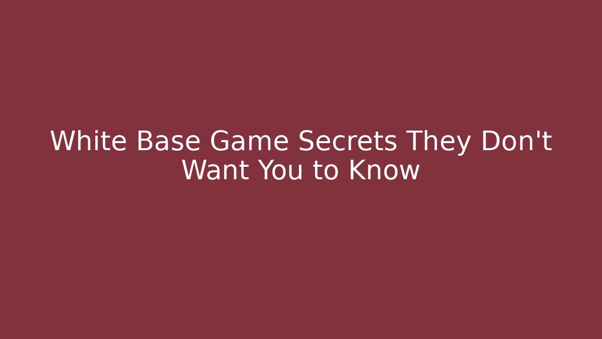 White Base Game Secrets They Don't Want You to Know - Felix Cat Insurance