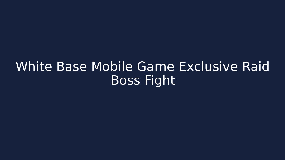 White Base Mobile Game Exclusive Raid Boss Fight