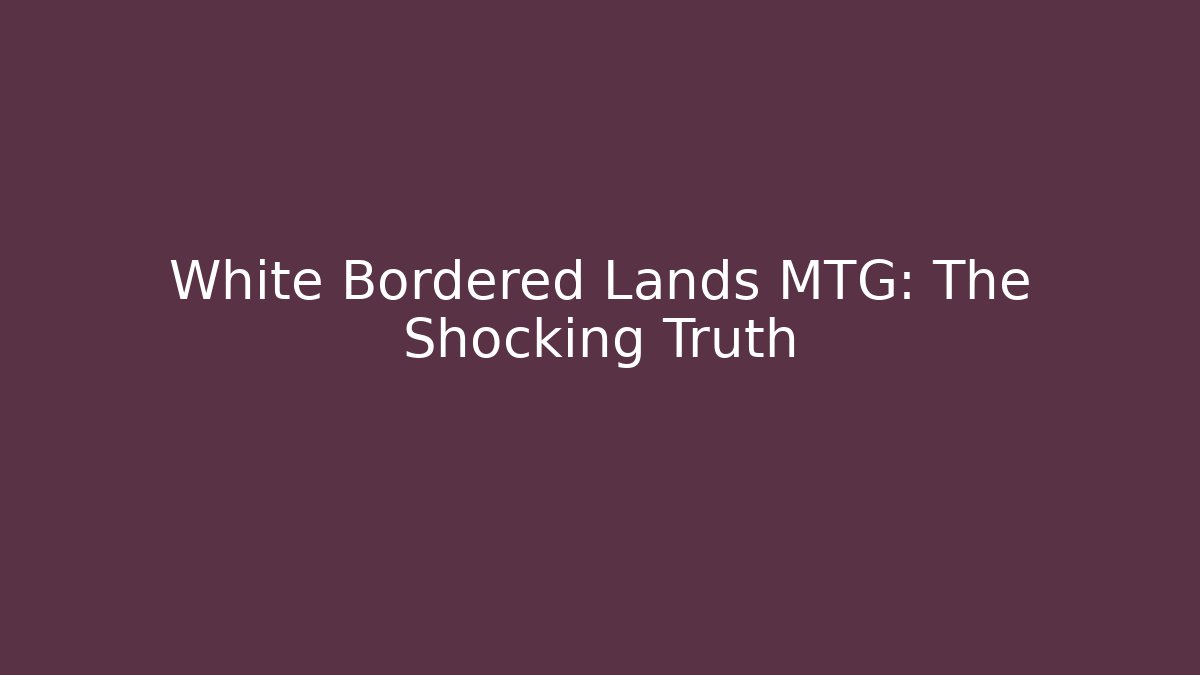 White Bordered Lands MTG: The Shocking Truth