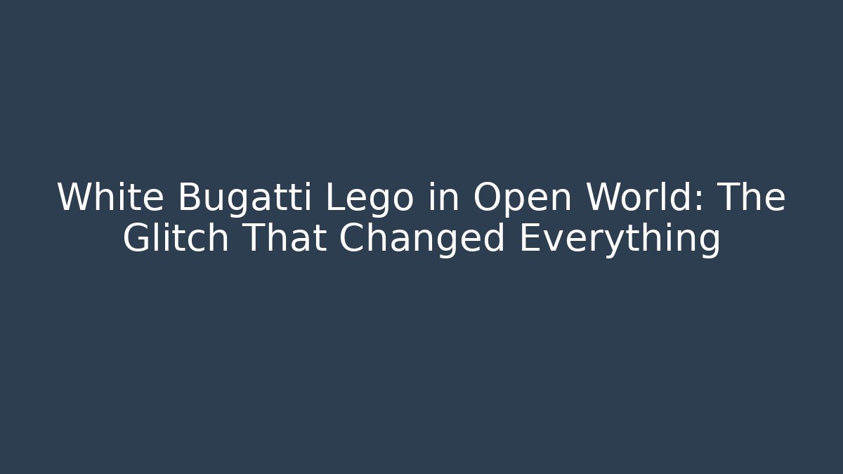 White Bugatti Lego in Open World: The Glitch That Changed Everything - Felix Cat Insurance