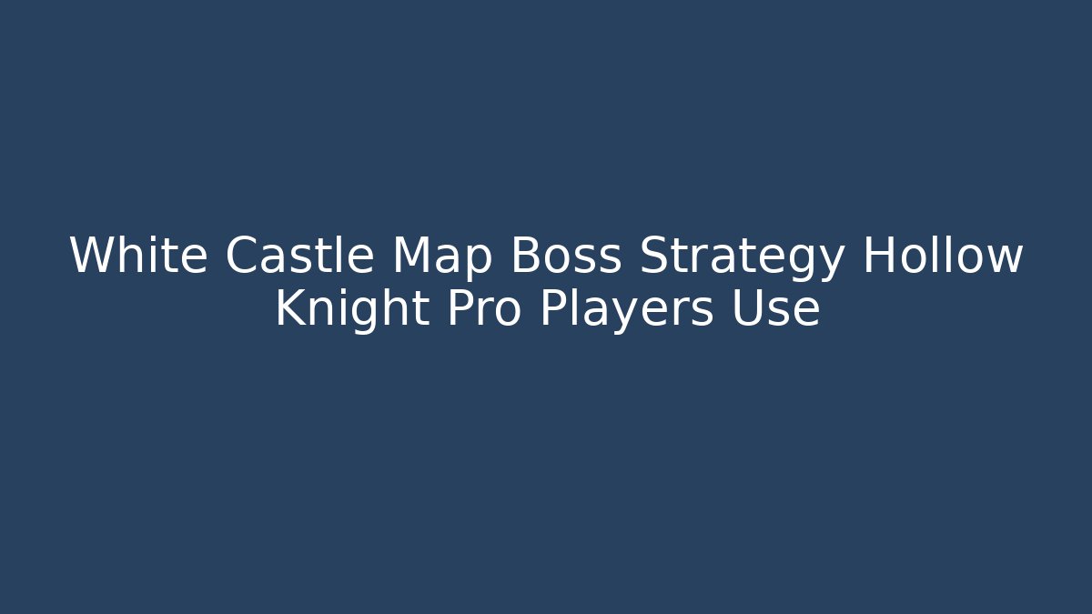 White Castle Map Boss Strategy Hollow Knight Pro Players Use