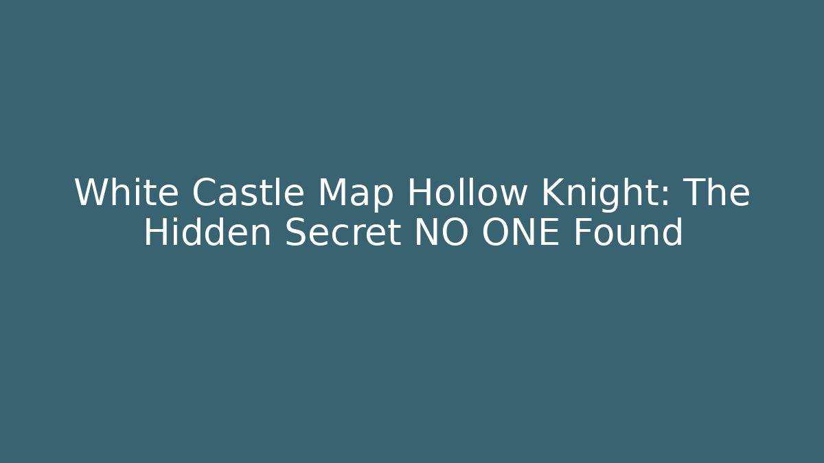 White Castle Map Hollow Knight: The Hidden Secret NO ONE Found