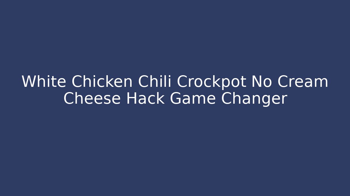 White Chicken Chili Crockpot No Cream Cheese Hack Game Changer