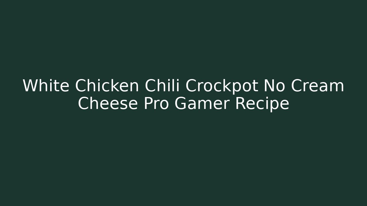 White Chicken Chili Crockpot No Cream Cheese Pro Gamer Recipe