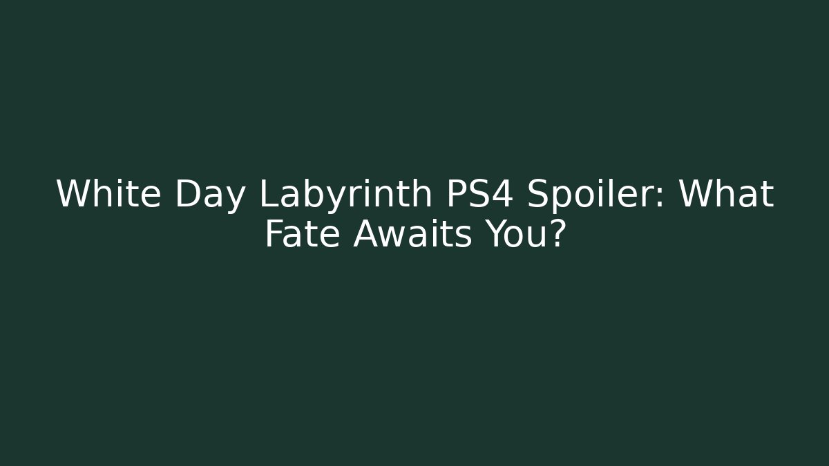 White Day Labyrinth PS4 Spoiler: What Fate Awaits You?