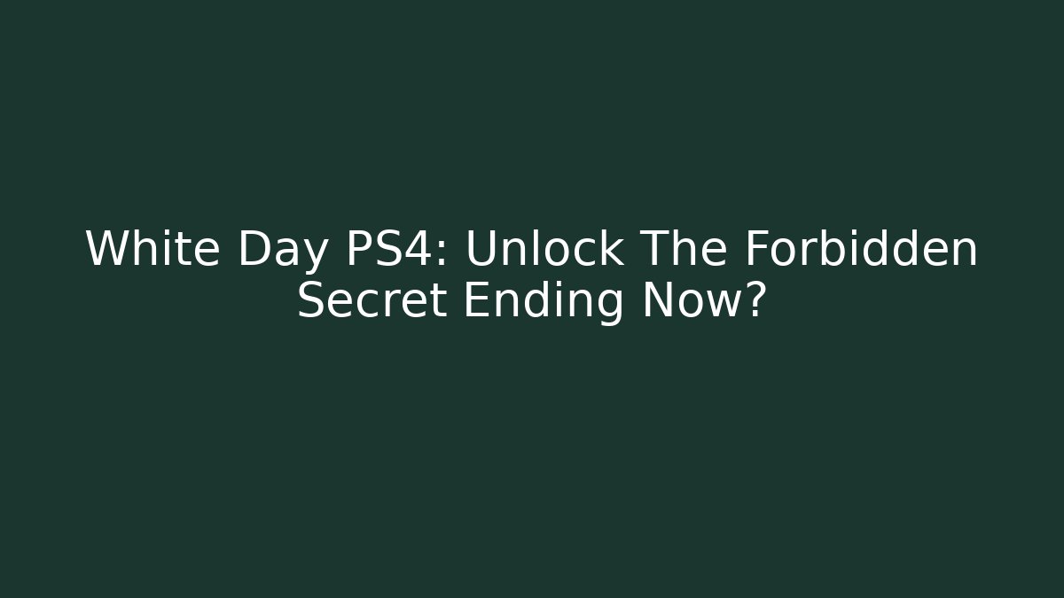 White Day PS4: Unlock The Forbidden Secret Ending Now?