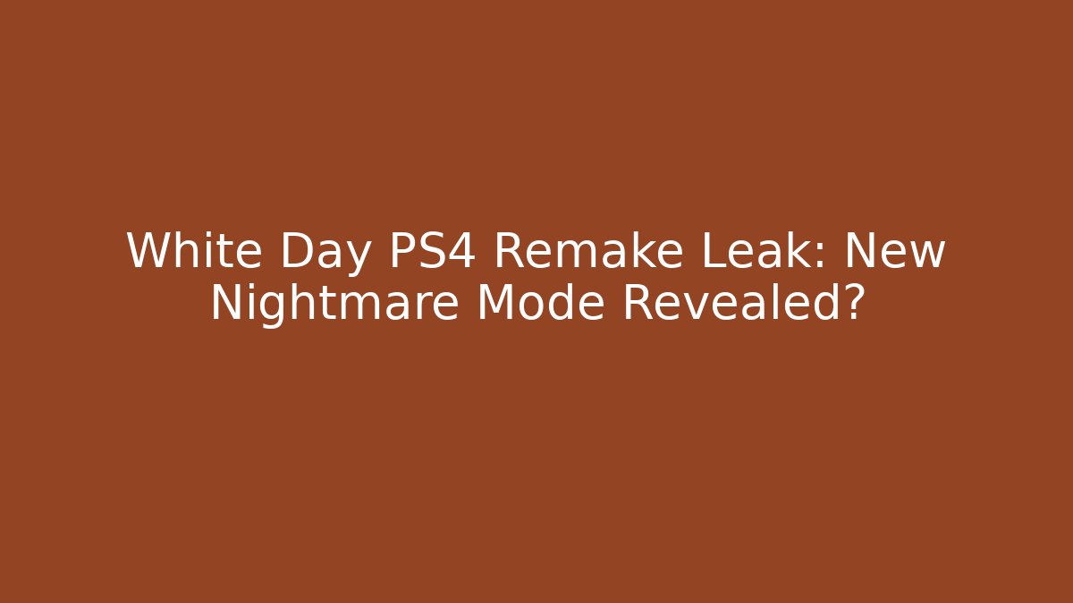 White Day PS4 Remake Leak: New Nightmare Mode Revealed?