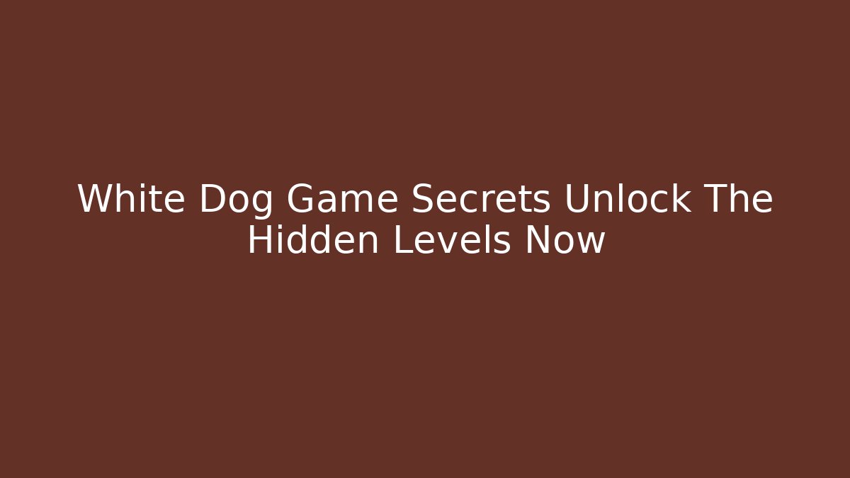 White Dog Game Secrets Unlock The Hidden Levels Now