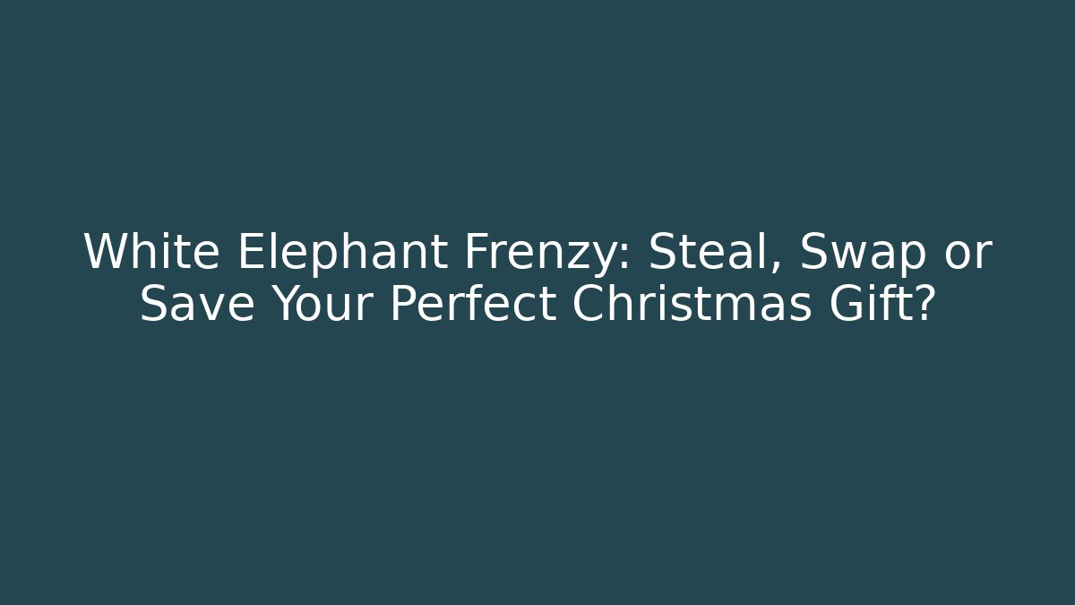 White Elephant Frenzy: Steal, Swap or Save Your Perfect Christmas Gift?