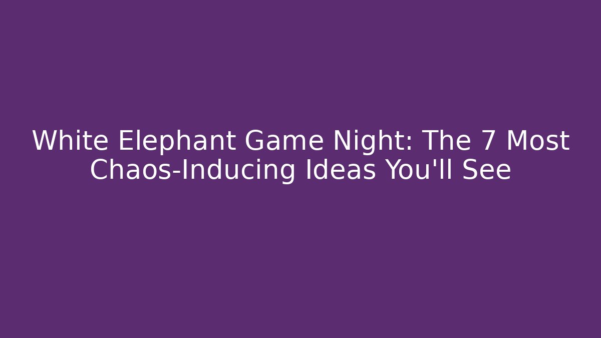 White Elephant Game Night: The 7 Most Chaos-Inducing Ideas You'll See