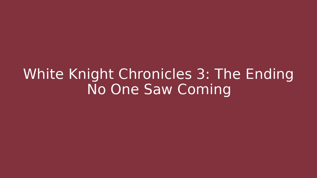White Knight Chronicles 3: The Ending No One Saw Coming - Felix Cat Insurance