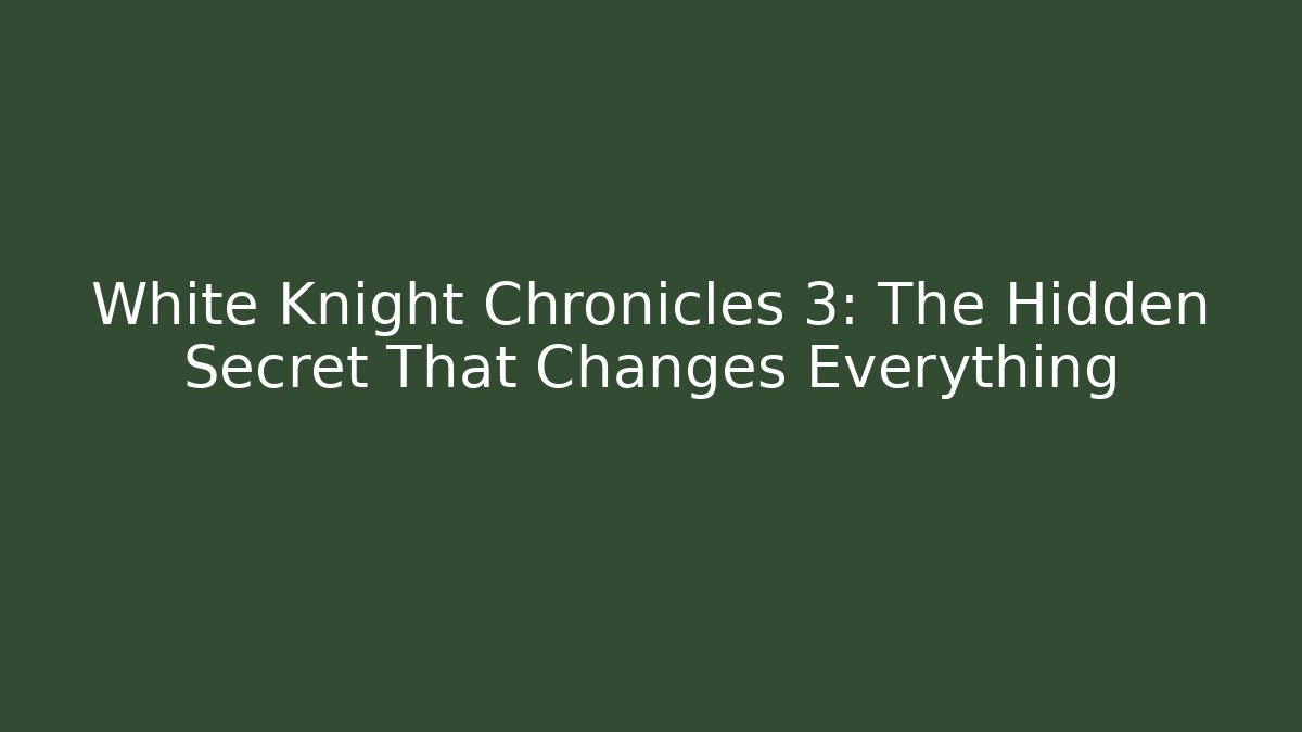 White Knight Chronicles 3: The Hidden Secret That Changes Everything
