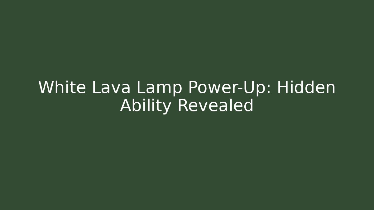 White Lava Lamp Power-Up: Hidden Ability Revealed