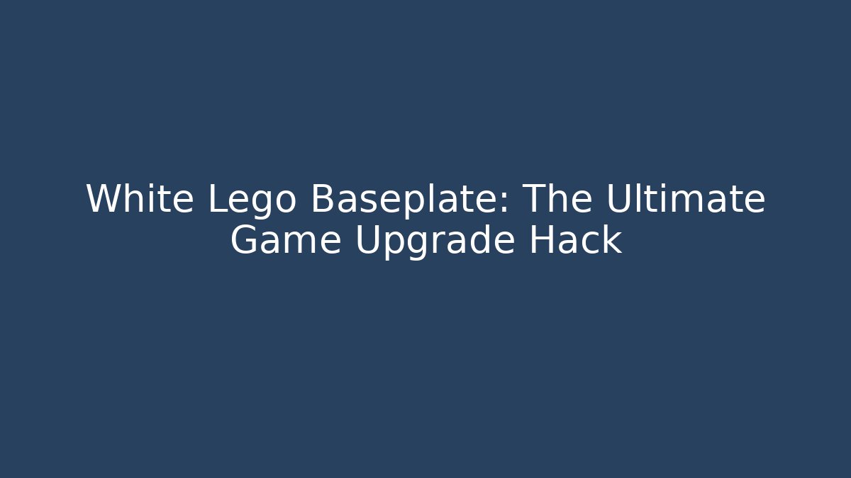 White Lego Baseplate: The Ultimate Game Upgrade Hack