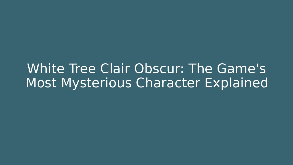 White Tree Clair Obscur: The Game's Most Mysterious Character Explained - Felix Cat Insurance
