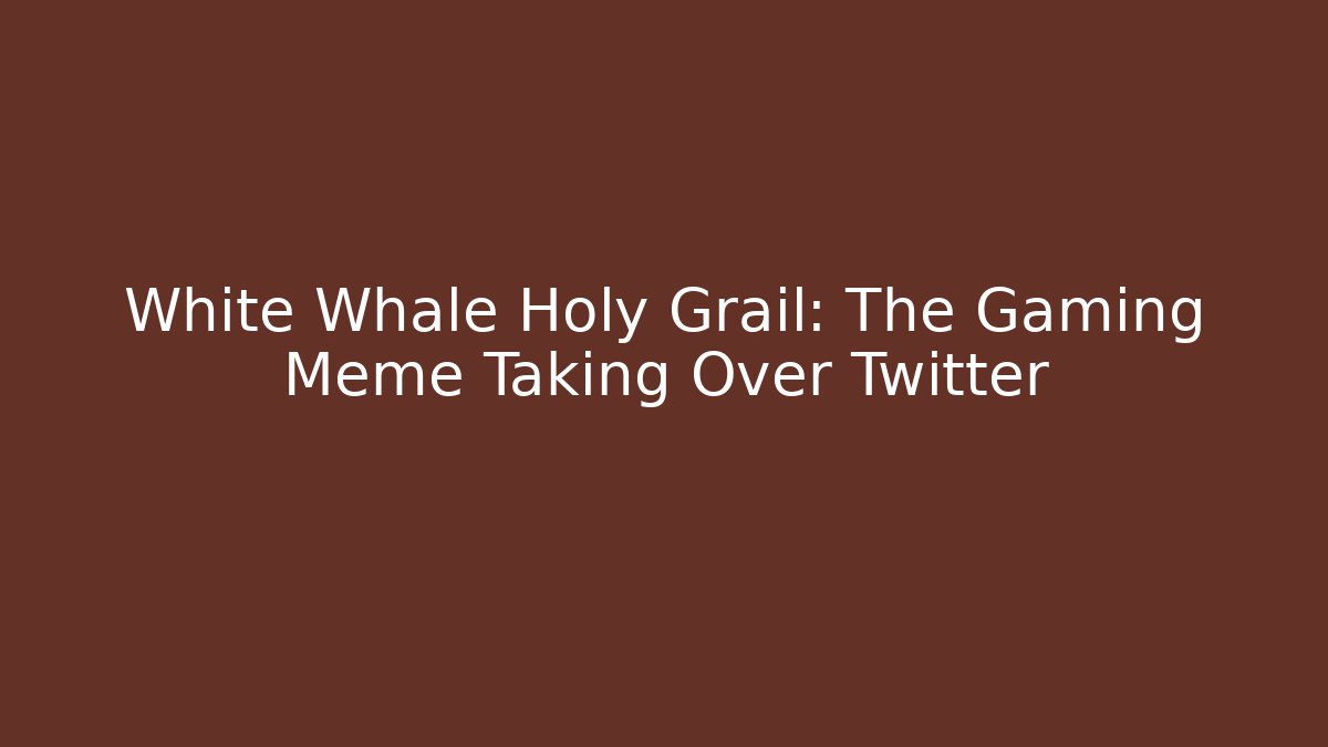 White Whale Holy Grail: The Gaming Meme Taking Over Twitter
