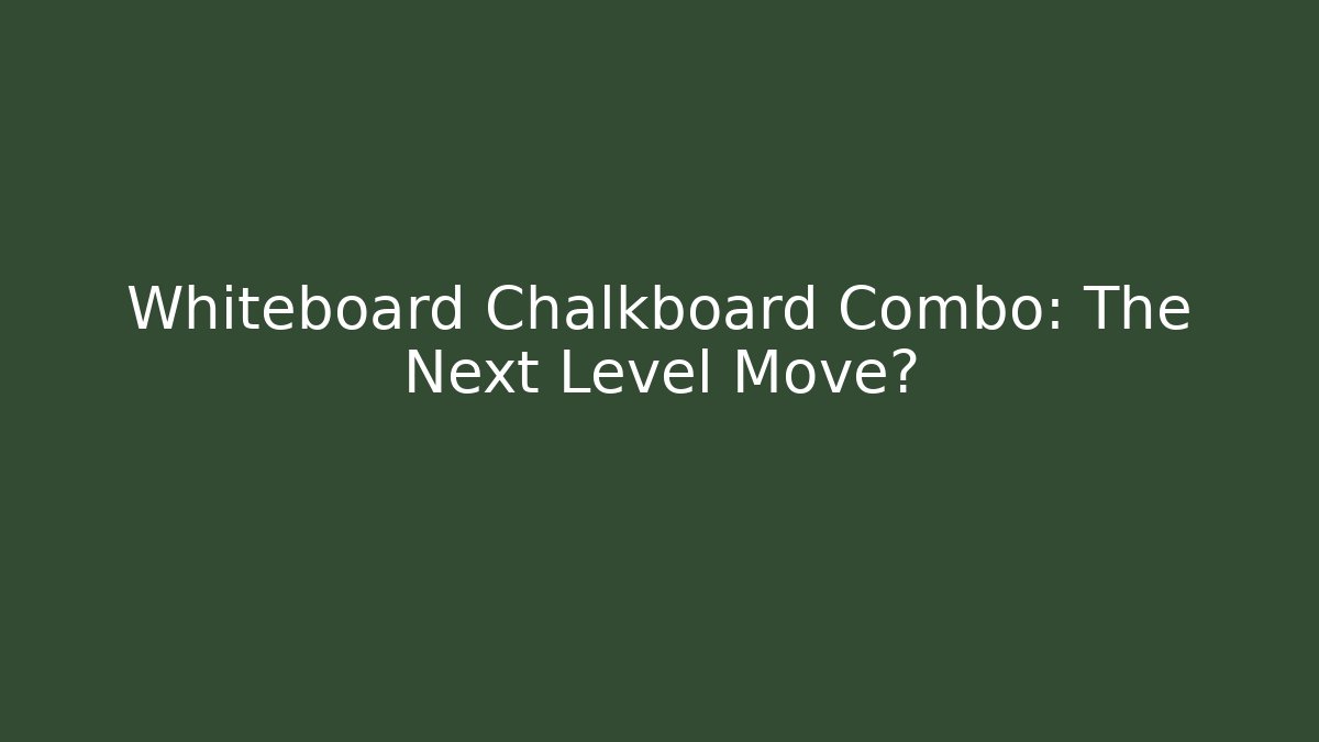 Whiteboard Chalkboard Combo: The Next Level Move?