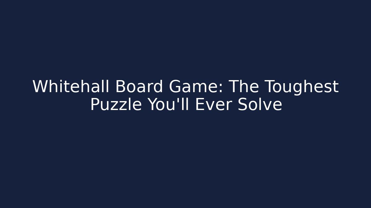 Whitehall Board Game: The Toughest Puzzle You'll Ever Solve