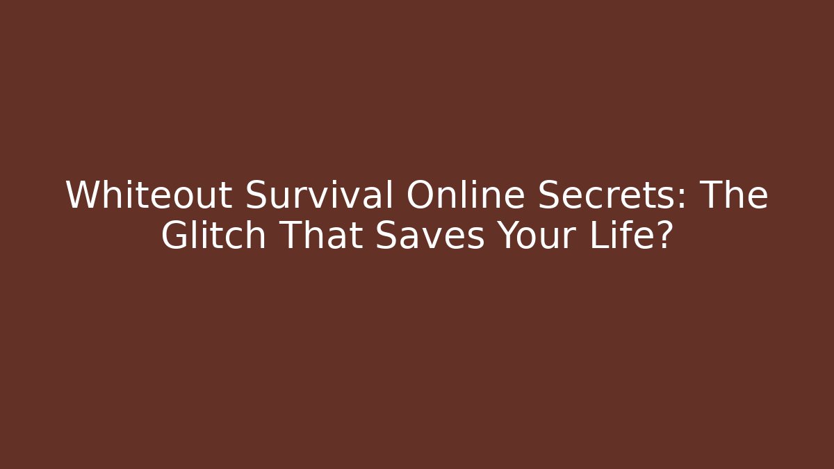 Whiteout Survival Online Secrets: The Glitch That Saves Your Life?