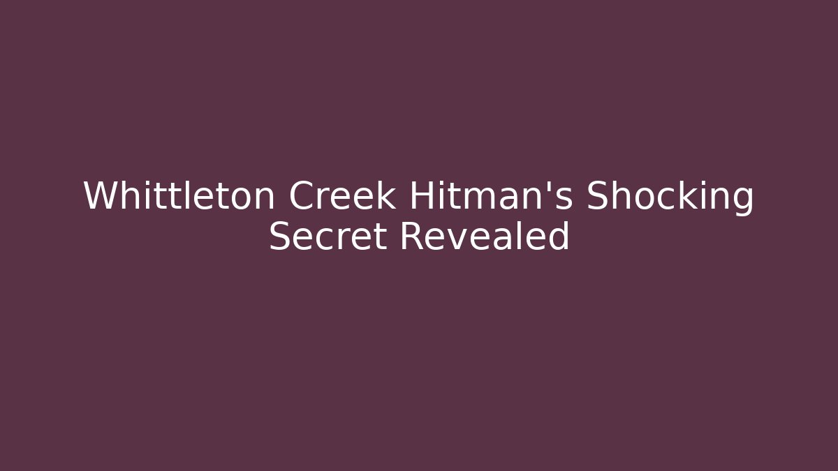 Whittleton Creek Hitman's Shocking Secret Revealed