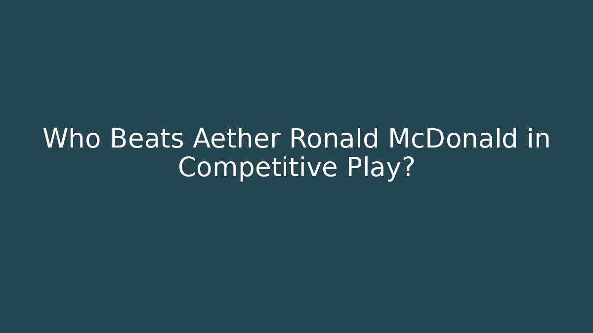 Who Beats Aether Ronald McDonald in Competitive Play?