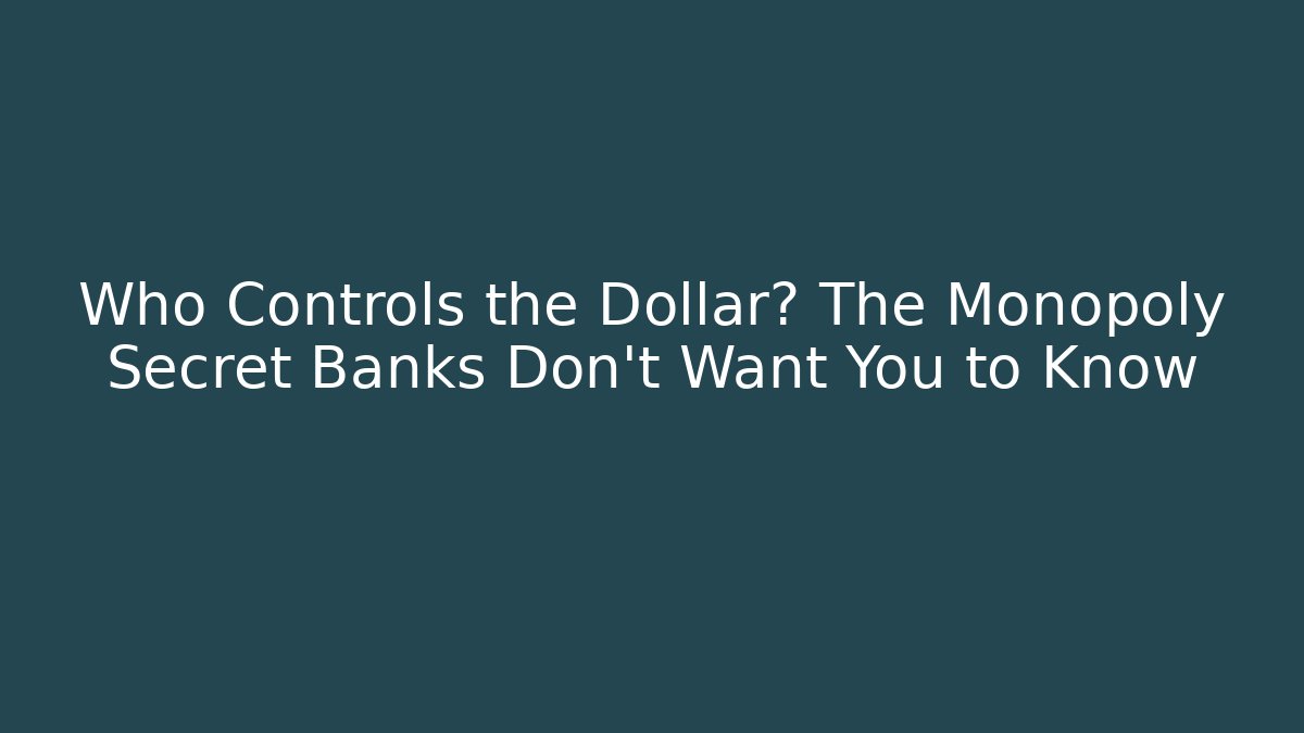Who Controls the Dollar? The Monopoly Secret Banks Don’t Want You to Know