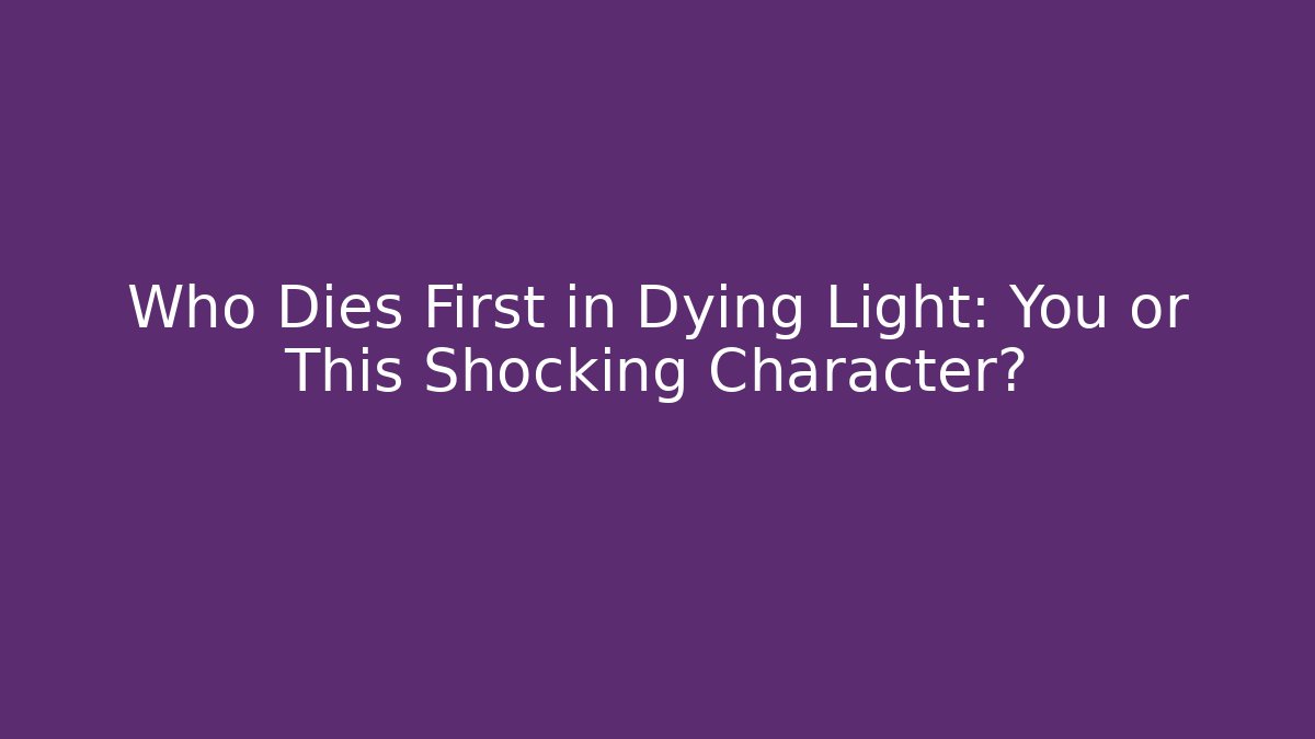 Who Dies First in Dying Light: You or This Shocking Character?