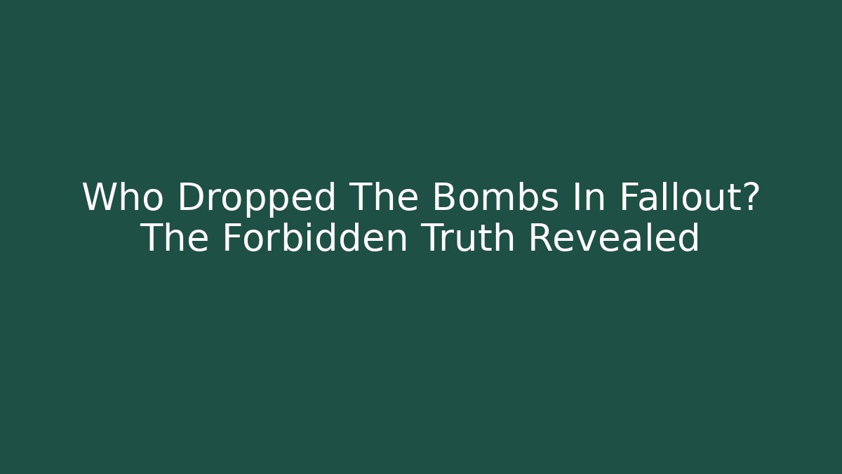 Who Dropped The Bombs In Fallout? The Forbidden Truth Revealed