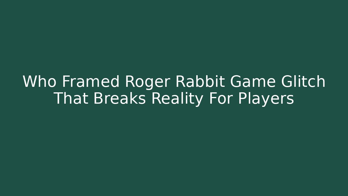 Who Framed Roger Rabbit Game Glitch That Breaks Reality For Players
