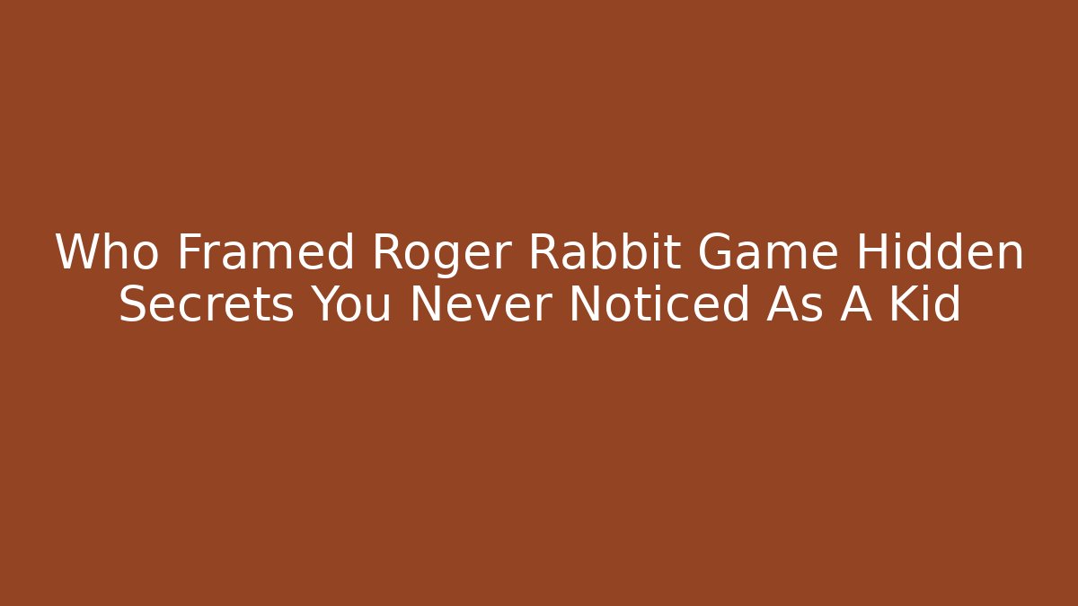 Who Framed Roger Rabbit Game Hidden Secrets You Never Noticed As A Kid