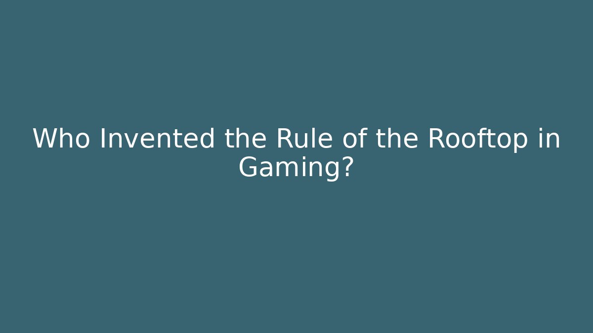 Who Invented the Rule of the Rooftop in Gaming?
