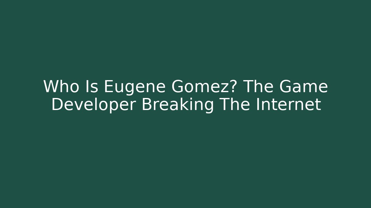 Who Is Eugene Gomez? The Game Developer Breaking The Internet - Felix Cat Insurance