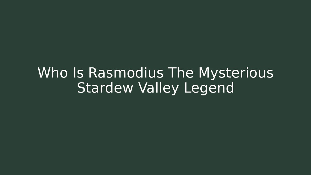 Who Is Rasmodius The Mysterious Stardew Valley Legend