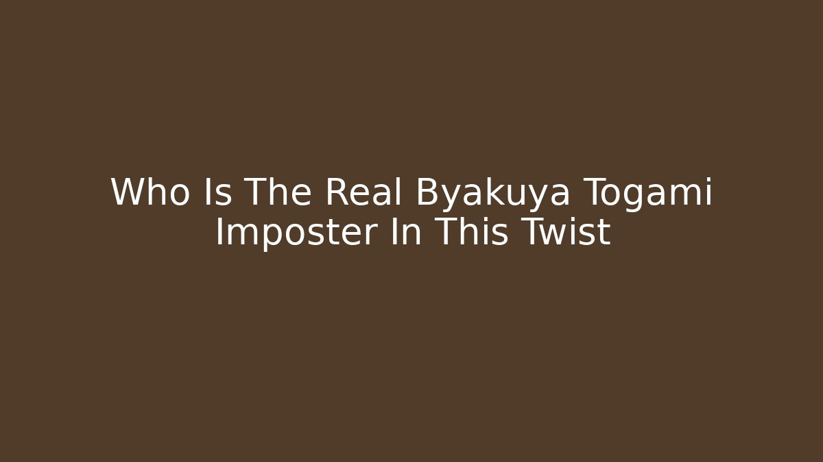 Who Is The Real Byakuya Togami Imposter In This Twist
