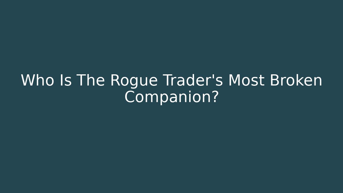 Who Is The Rogue Trader's Most Broken Companion?