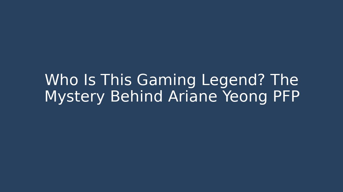 Who Is This Gaming Legend? The Mystery Behind Ariane Yeong PFP
