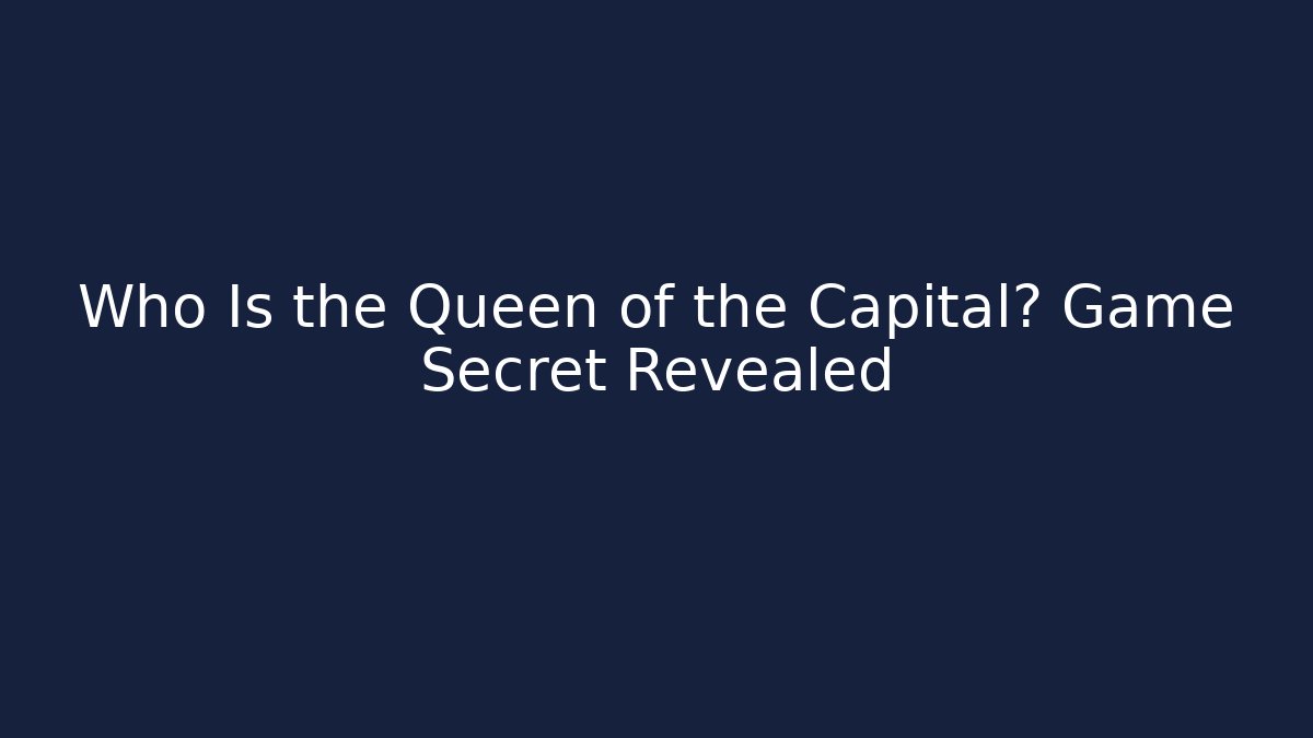 Who Is the Queen of the Capital? Game Secret Revealed