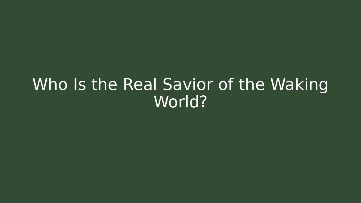 Who Is the Real Savior of the Waking World?