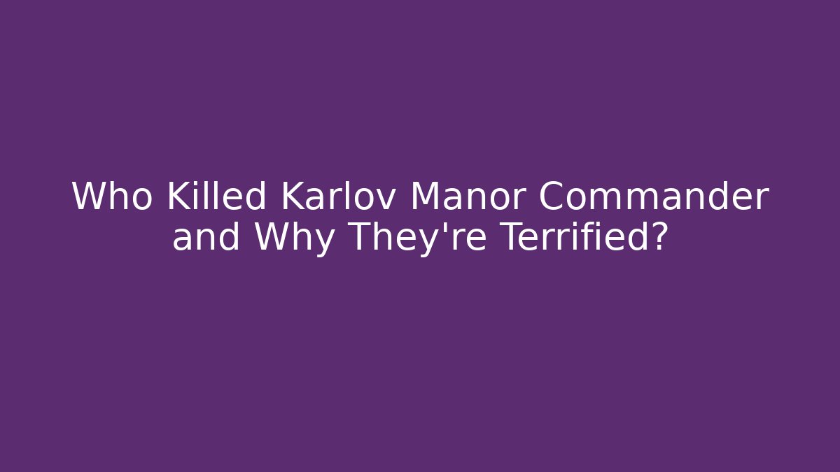 Who Killed Karlov Manor Commander and Why They're Terrified?