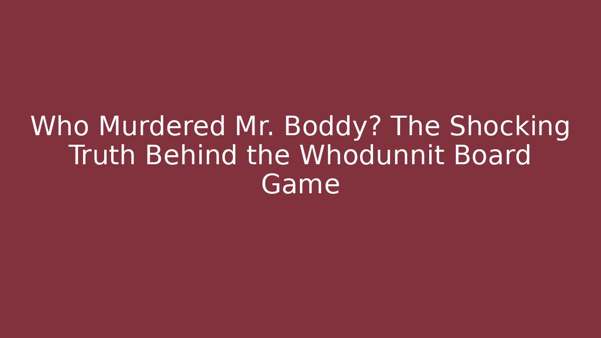 Who Murdered Mr. Boddy? The Shocking Truth Behind the Whodunnit Board Game