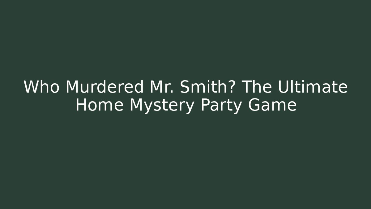 Who Murdered Mr. Smith? The Ultimate Home Mystery Party Game