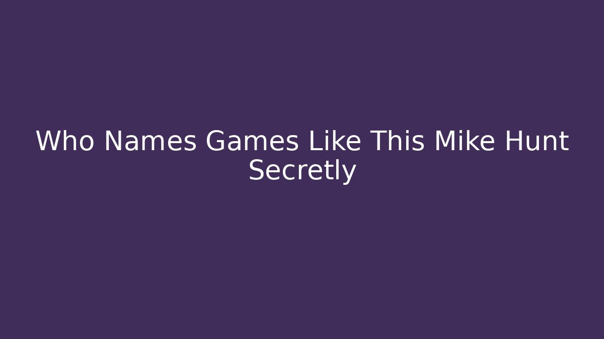 Who Names Games Like This Mike Hunt Secretly