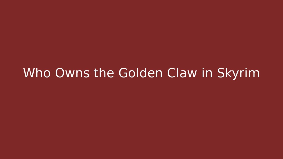 Who Owns the Golden Claw in Skyrim