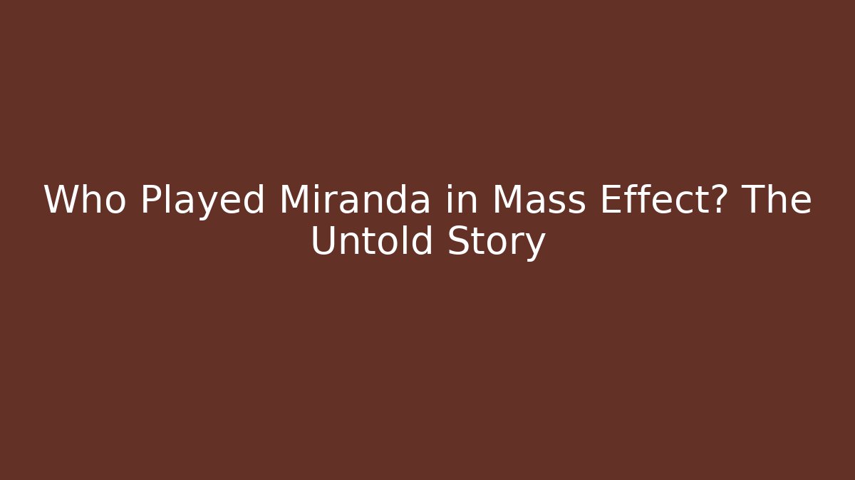 Who Played Miranda in Mass Effect? The Untold Story