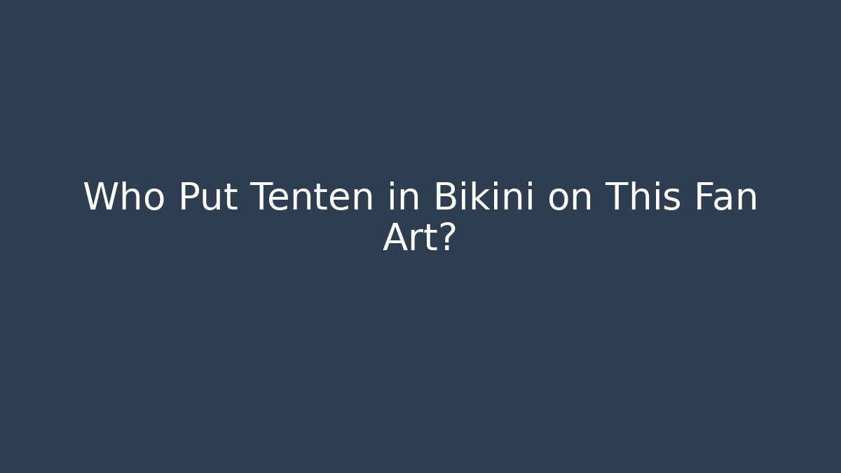 Who Put Tenten in Bikini on This Fan Art?
