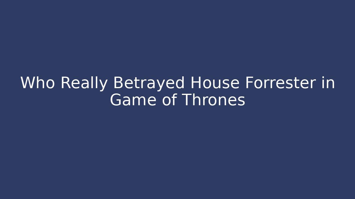 Who Really Betrayed House Forrester in Game of Thrones